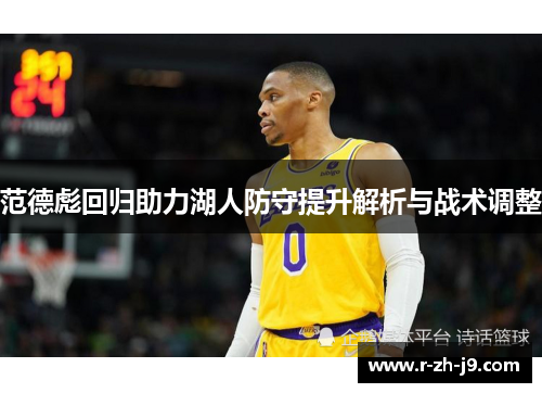 范德彪回归助力湖人防守提升解析与战术调整 范德彪回归助力湖人防守提升解析与战术调整