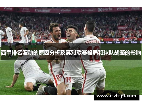 西甲排名波动的原因分析及其对联赛格局和球队战略的影响