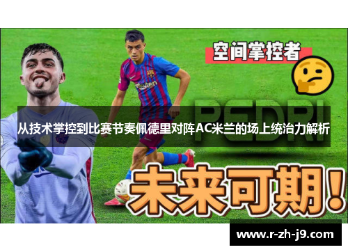从技术掌控到比赛节奏佩德里对阵AC米兰的场上统治力解析