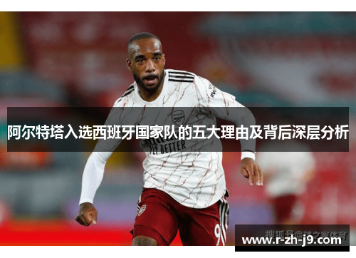 阿尔特塔入选西班牙国家队的五大理由及背后深层分析