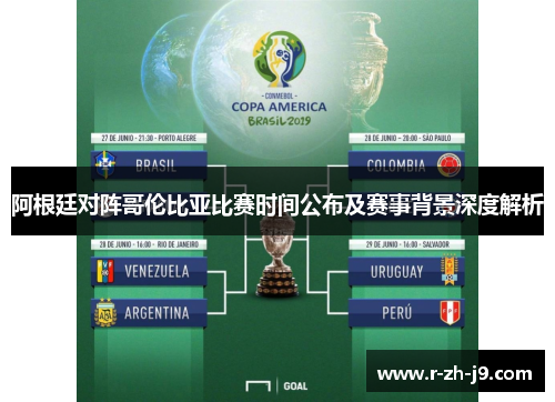 阿根廷对阵哥伦比亚比赛时间公布及赛事背景深度解析 阿根廷对阵哥伦比亚比赛时间公布及赛事背景深度解析