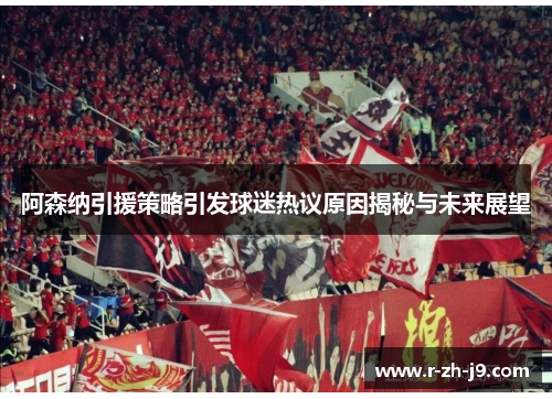 阿森纳引援策略引发球迷热议原因揭秘与未来展望