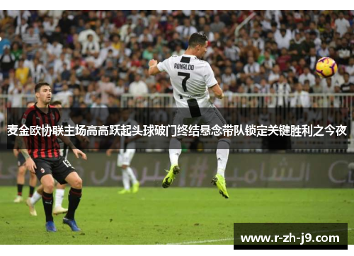 麦金欧协联主场高高跃起头球破门终结悬念带队锁定关键胜利之今夜