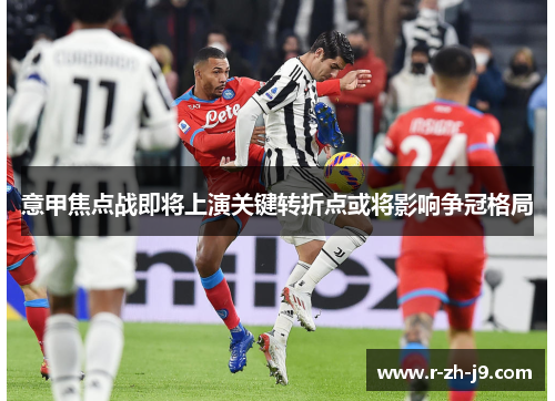 意甲焦点战即将上演关键转折点或将影响争冠格局