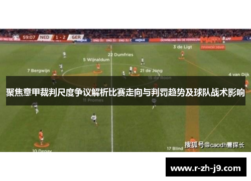 聚焦意甲裁判尺度争议解析比赛走向与判罚趋势及球队战术影响 聚焦意甲裁判尺度争议解析比赛走向与判罚趋势及球队战术影响